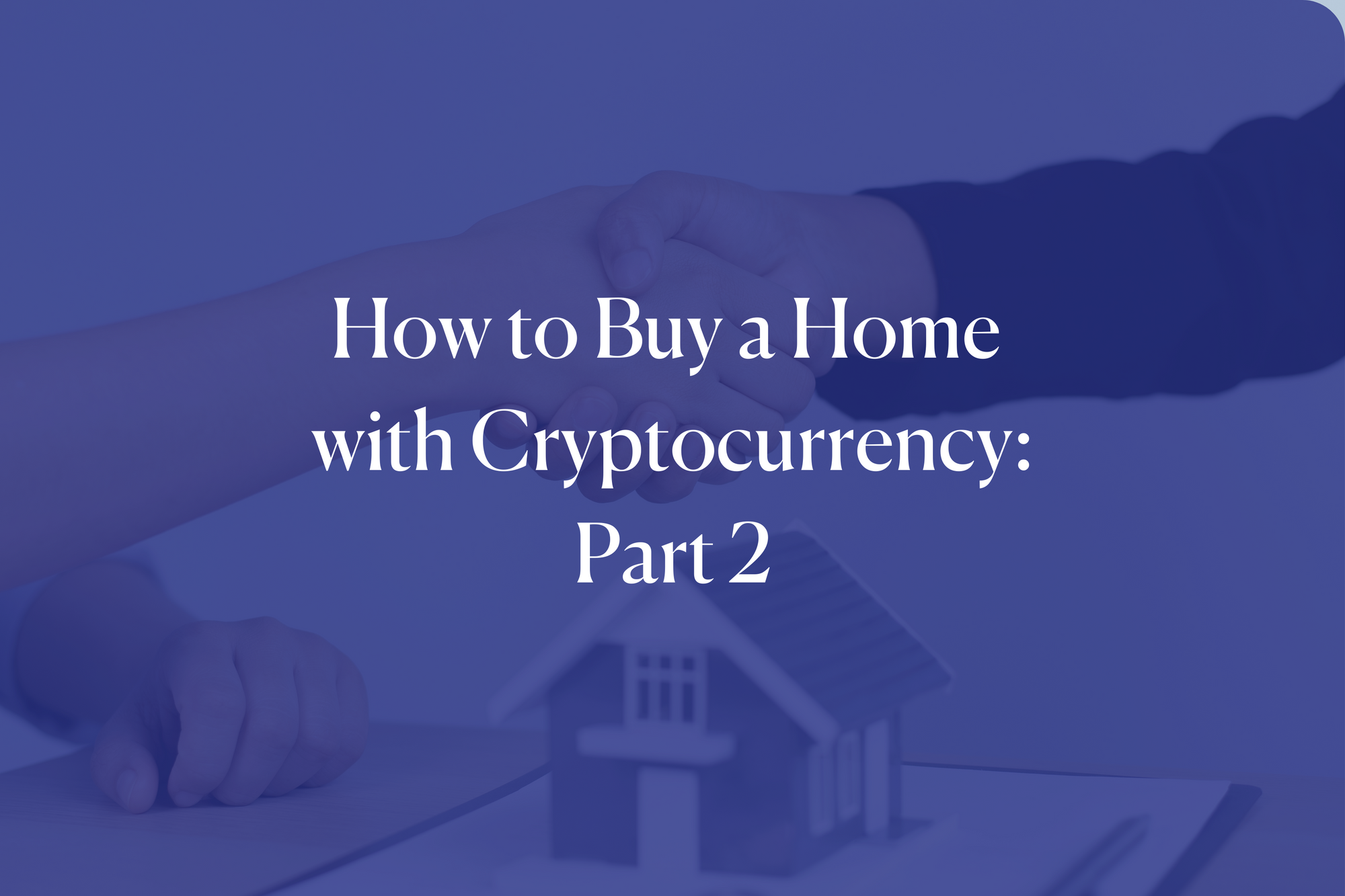 How to Buy a Home with Cryptocurrency: Part 2